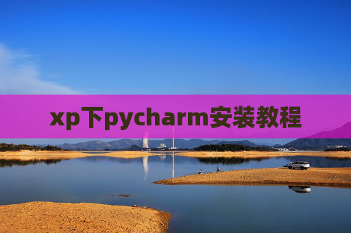 xp下pycharm安装教程 xp下pycharm安装教程